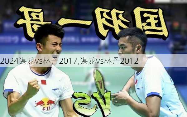 谌龙vs林丹2017,谌龙vs林丹2012