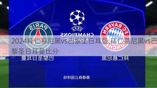 拜仁慕尼黑vs巴黎圣日耳曼,拜仁慕尼黑vs巴黎圣日耳曼比分