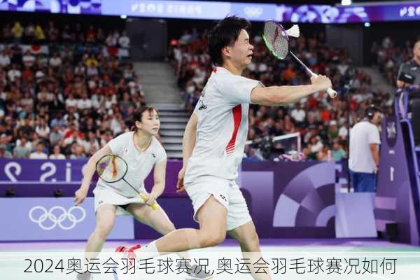 奥运会羽毛球赛况,奥运会羽毛球赛况如何