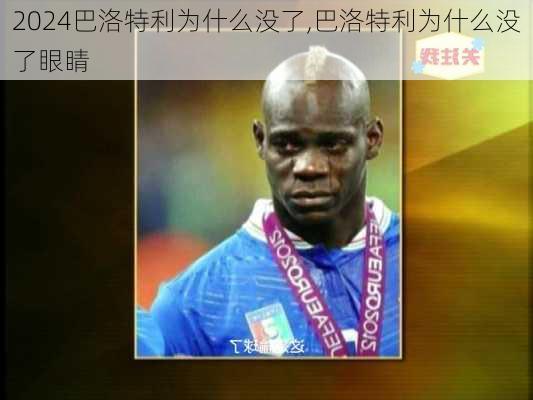 巴洛特利为什么没了,巴洛特利为什么没了眼睛