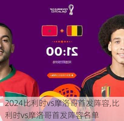 比利时vs摩洛哥首发阵容,比利时vs摩洛哥首发阵容名单