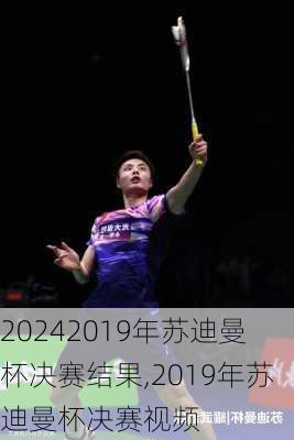 2019年苏迪曼杯决赛结果,2019年苏迪曼杯决赛视频