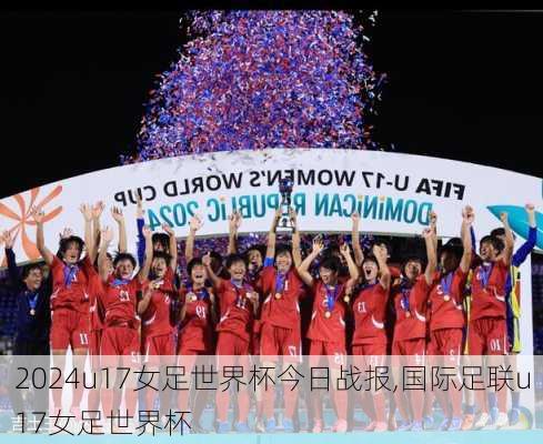 u17女足世界杯今日战报,国际足联u17女足世界杯