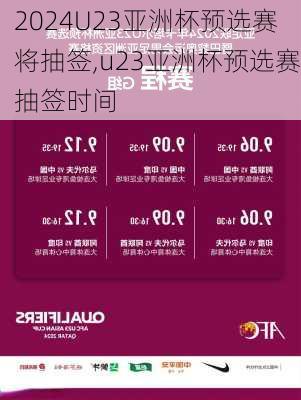 U23亚洲杯预选赛将抽签,u23亚洲杯预选赛抽签时间