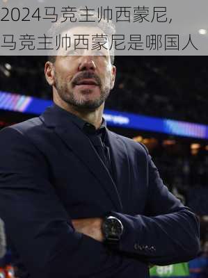 马竞主帅西蒙尼,马竞主帅西蒙尼是哪国人