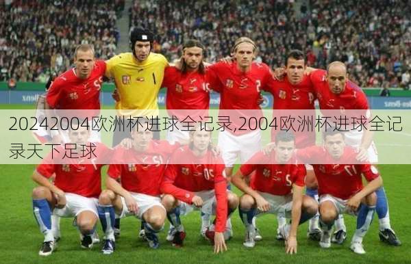 2004欧洲杯进球全记录,2004欧洲杯进球全记录天下足球