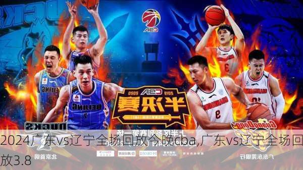 广东vs辽宁全场回放今晚cba,广东vs辽宁全场回放3.8