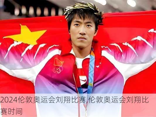 伦敦奥运会刘翔比赛,伦敦奥运会刘翔比赛时间