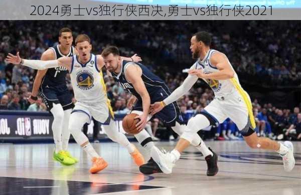 勇士vs独行侠西决,勇士vs独行侠2021