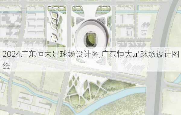广东恒大足球场设计图,广东恒大足球场设计图纸