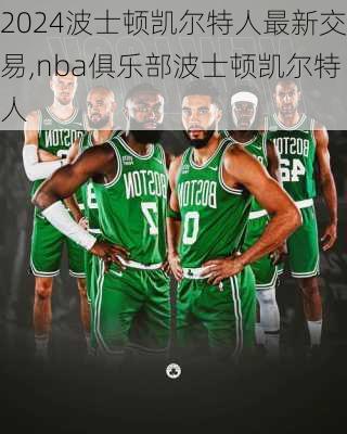 波士顿凯尔特人最新交易,nba俱乐部波士顿凯尔特人