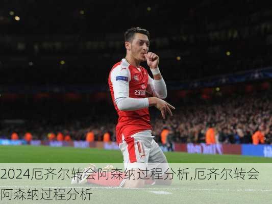 厄齐尔转会阿森纳过程分析,厄齐尔转会阿森纳过程分析