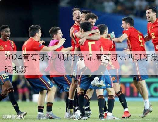 葡萄牙vs西班牙集锦,葡萄牙vs西班牙集锦视频