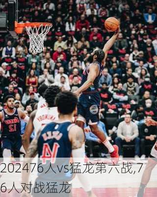 76人vs猛龙第六战,76人对战猛龙