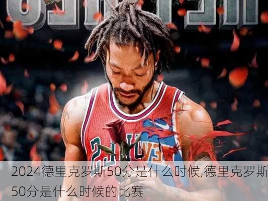 德里克罗斯50分是什么时候,德里克罗斯50分是什么时候的比赛