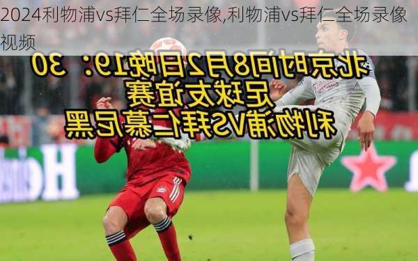 利物浦vs拜仁全场录像,利物浦vs拜仁全场录像视频
