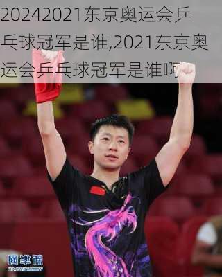 2021东京奥运会乒乓球冠军是谁,2021东京奥运会乒乓球冠军是谁啊