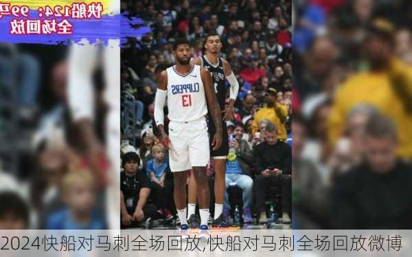 快船对马刺全场回放,快船对马刺全场回放微博