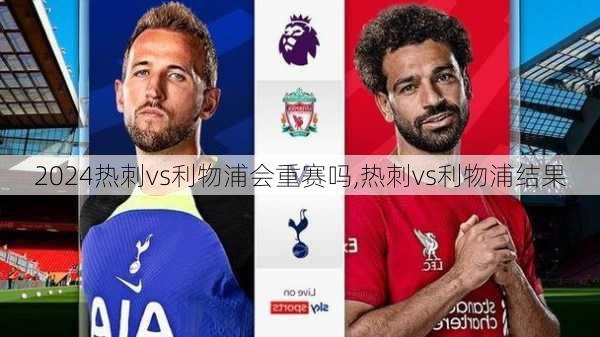 热刺vs利物浦会重赛吗,热刺vs利物浦结果