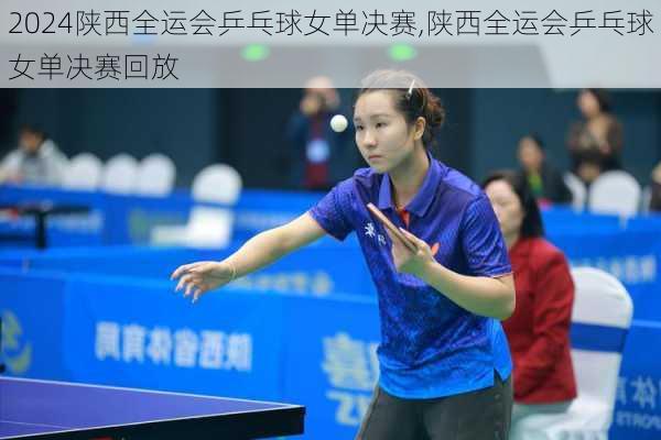 陕西全运会乒乓球女单决赛,陕西全运会乒乓球女单决赛回放