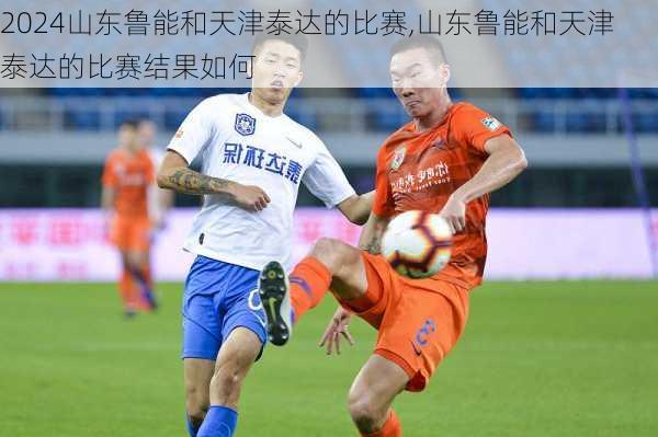山东鲁能和天津泰达的比赛,山东鲁能和天津泰达的比赛结果如何