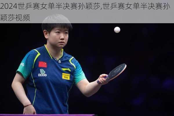 世乒赛女单半决赛孙颖莎,世乒赛女单半决赛孙颖莎视频