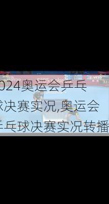 奥运会乒乓球决赛实况,奥运会乒乓球决赛实况转播