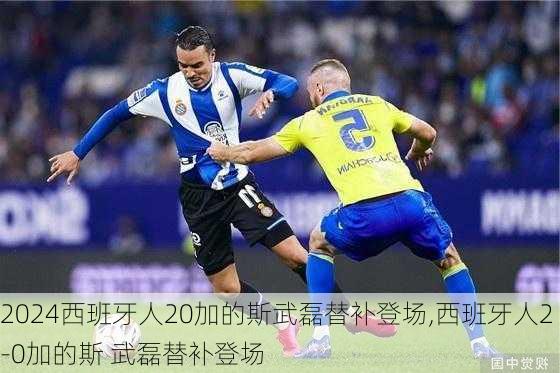 西班牙人20加的斯武磊替补登场,西班牙人2-0加的斯 武磊替补登场