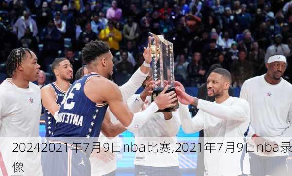 2021年7月9日nba比赛,2021年7月9日nba录像