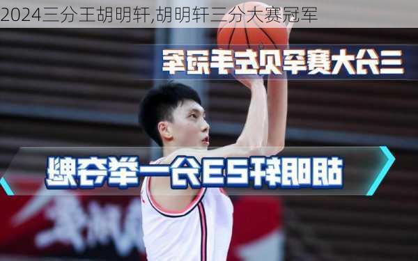 三分王胡明轩,胡明轩三分大赛冠军