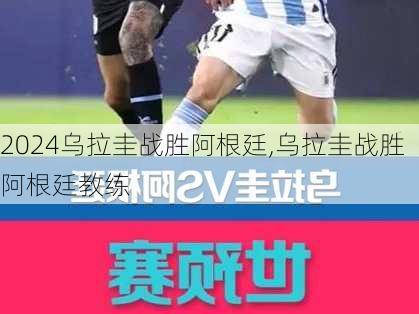 乌拉圭战胜阿根廷,乌拉圭战胜阿根廷教练