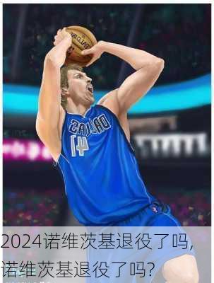 诺维茨基退役了吗,诺维茨基退役了吗?