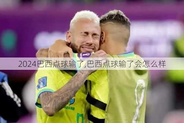 巴西点球输了,巴西点球输了会怎么样
