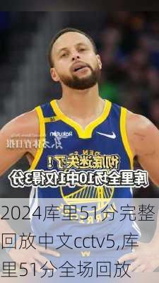 库里51分完整回放中文cctv5,库里51分全场回放