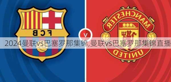 曼联vs巴塞罗那集锦,曼联vs巴塞罗那集锦直播