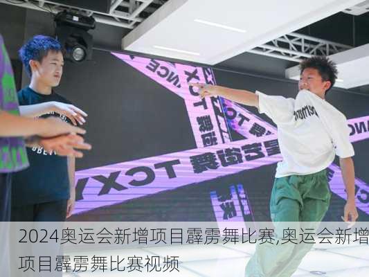 奥运会新增项目霹雳舞比赛,奥运会新增项目霹雳舞比赛视频