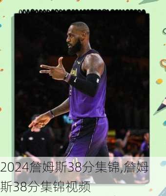 詹姆斯38分集锦,詹姆斯38分集锦视频