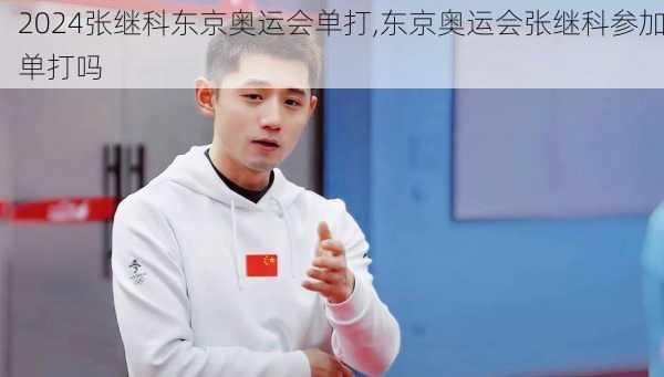 张继科东京奥运会单打,东京奥运会张继科参加单打吗