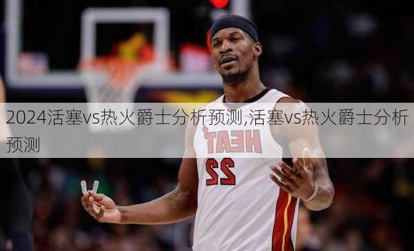 活塞vs热火爵士分析预测,活塞vs热火爵士分析预测