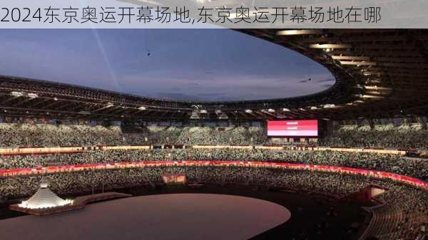 东京奥运开幕场地,东京奥运开幕场地在哪