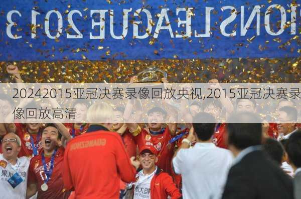 2015亚冠决赛录像回放央视,2015亚冠决赛录像回放高清