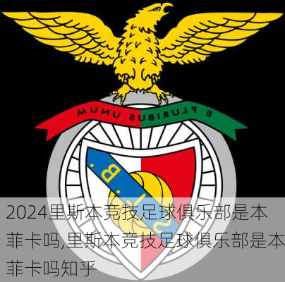 里斯本竞技足球俱乐部是本菲卡吗,里斯本竞技足球俱乐部是本菲卡吗知乎