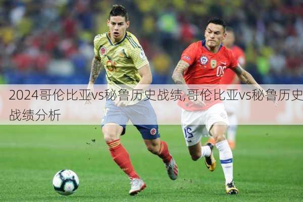 哥伦比亚vs秘鲁历史战绩,哥伦比亚vs秘鲁历史战绩分析