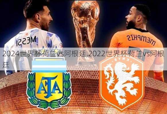 世界杯荷兰vs阿根廷,2022世界杯荷兰vs阿根廷