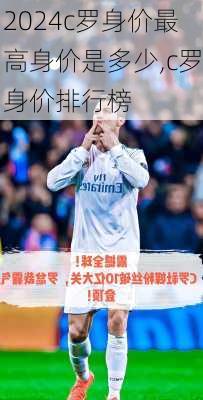 c罗身价最高身价是多少,c罗身价排行榜