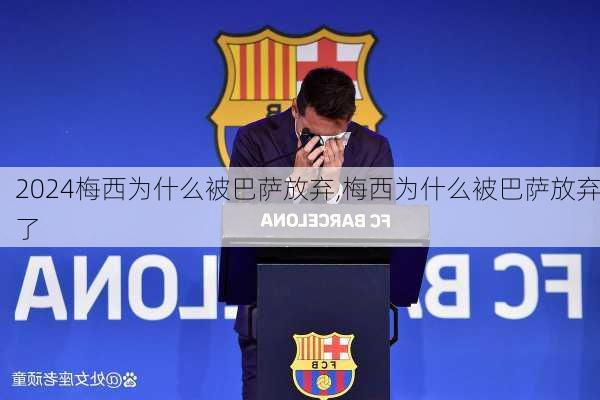 梅西为什么被巴萨放弃,梅西为什么被巴萨放弃了