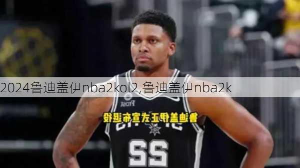 鲁迪盖伊nba2kol2,鲁迪盖伊nba2k