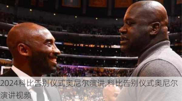 科比告别仪式奥尼尔演讲,科比告别仪式奥尼尔演讲视频
