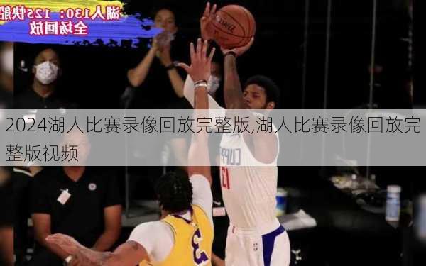 湖人比赛录像回放完整版,湖人比赛录像回放完整版视频