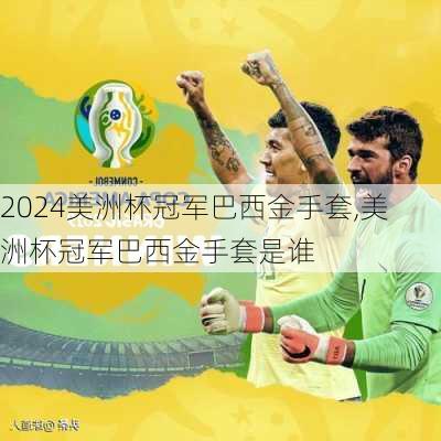 美洲杯冠军巴西金手套,美洲杯冠军巴西金手套是谁